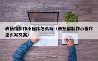 银川表扬信制作小程序怎么写（表扬信制作小程序怎么写文案）